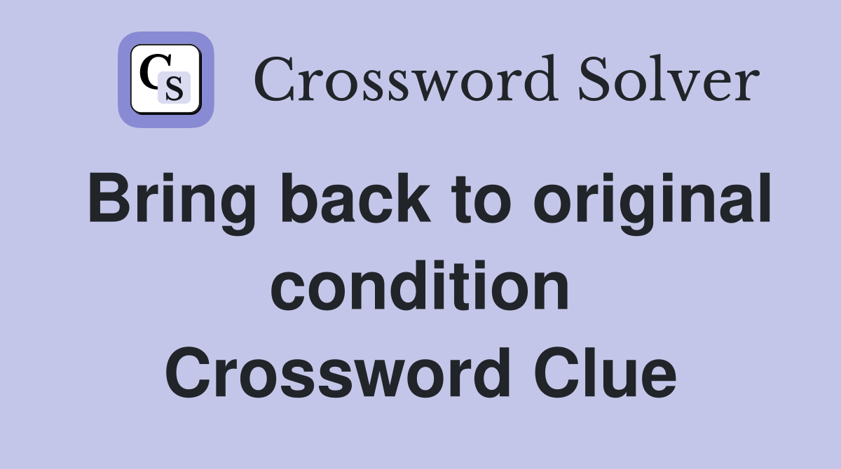 Bring back to original condition Crossword Clue