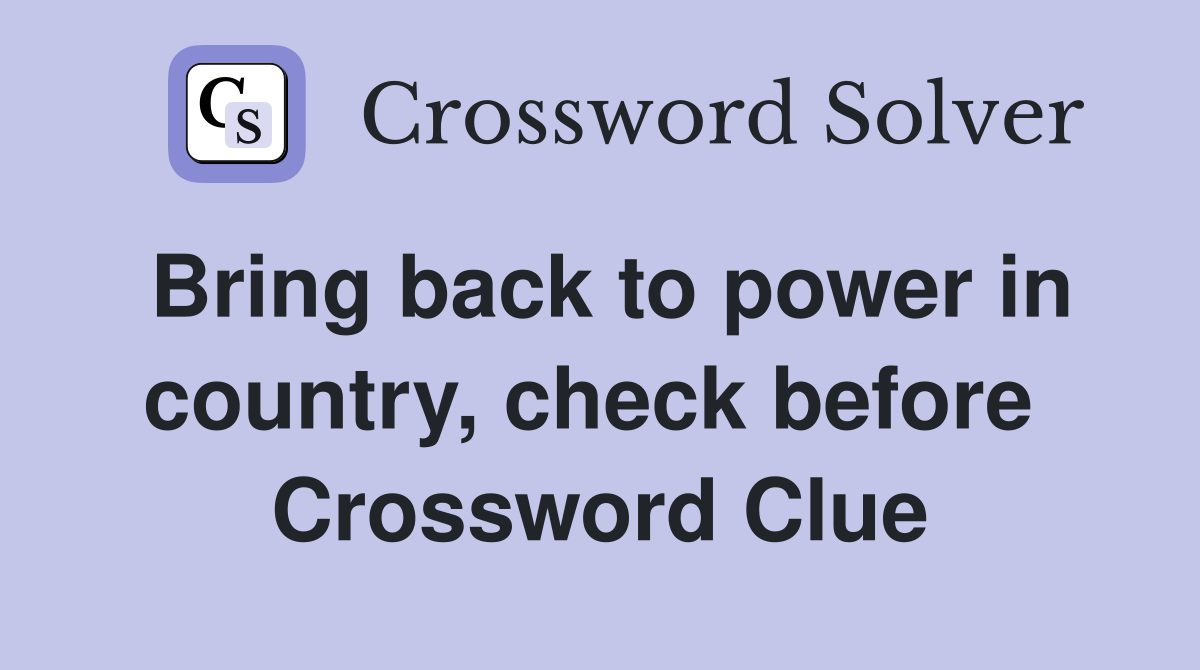 Bring back to power in country, check before  Crossword Clue