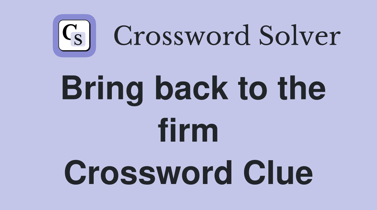 Bring back to the firm Crossword Clue