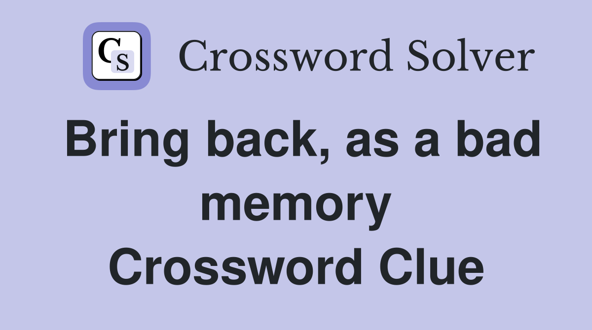 Bring back, as a bad memory Crossword Clue