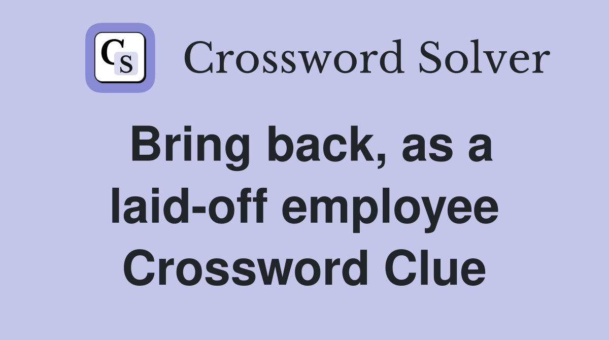 Bring back, as a laid-off employee Crossword Clue