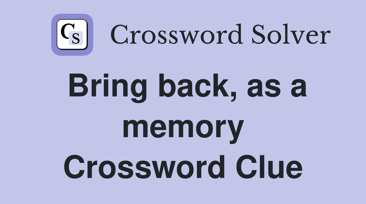 Bring back, as a memory Crossword Clue