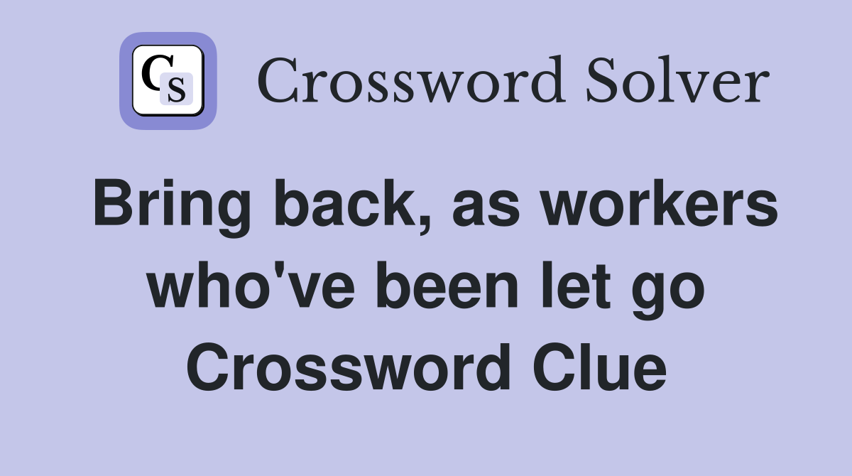 Bring back, as workers who've been let go Crossword Clue