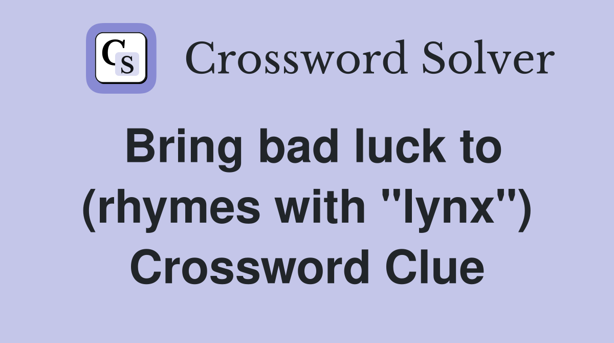Bring bad luck to (rhymes with "lynx") Crossword Clue