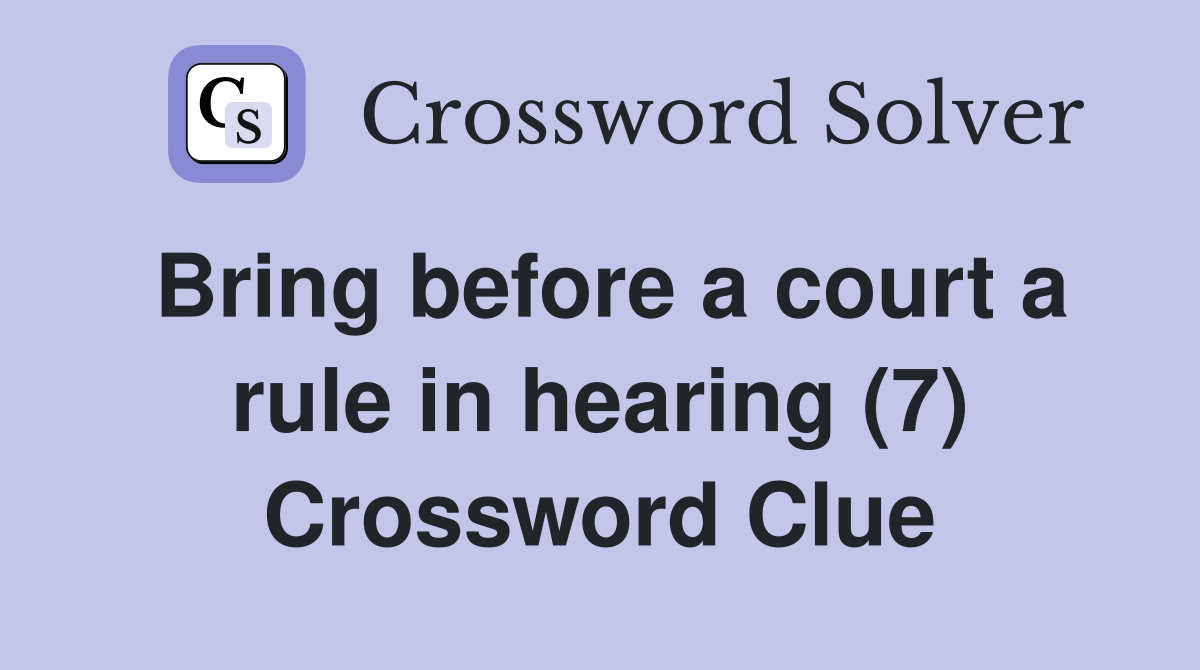 Bring before a court a rule in hearing (7) Crossword Clue