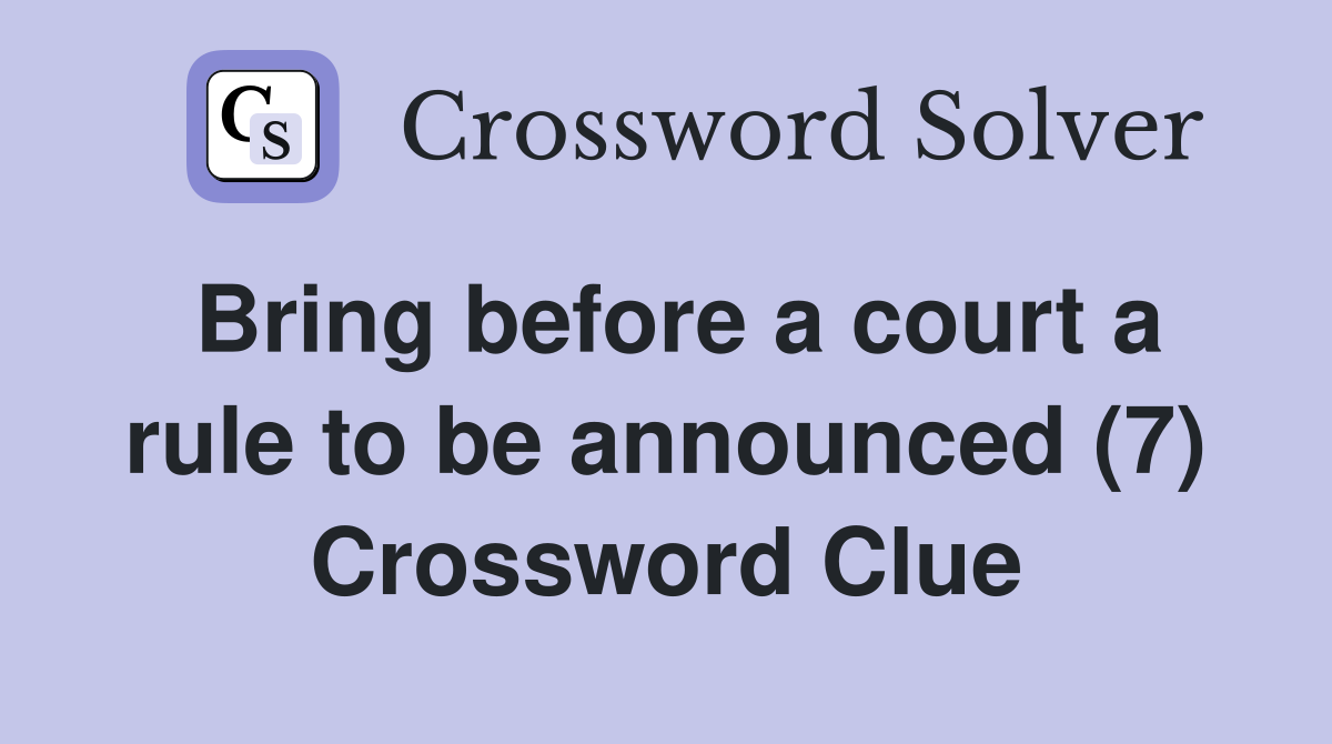 Bring before a court a rule to be announced (7) Crossword Clue