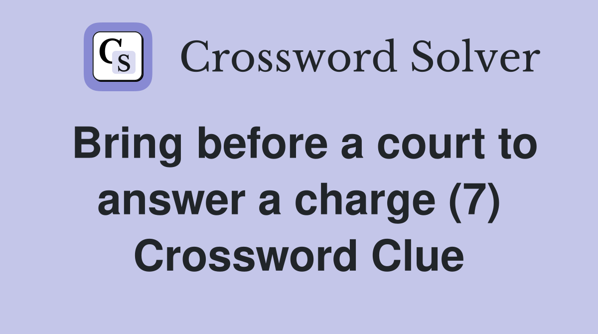 Bring before a court to answer a charge (7) Crossword Clue