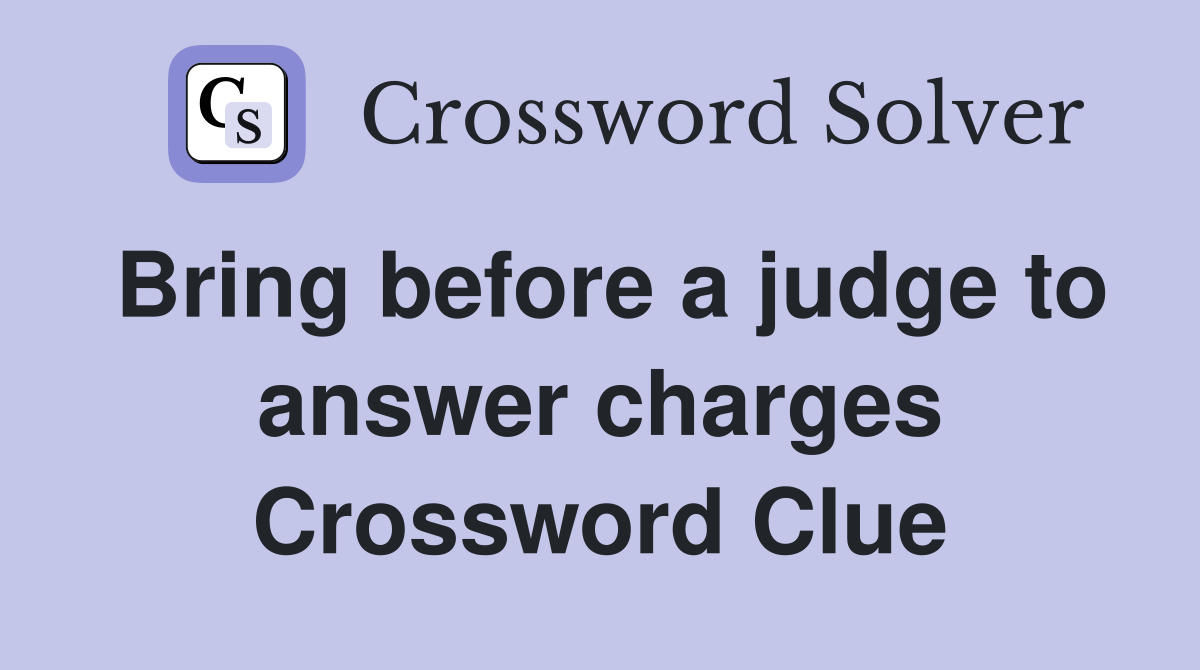 Bring before a judge to answer charges Crossword Clue