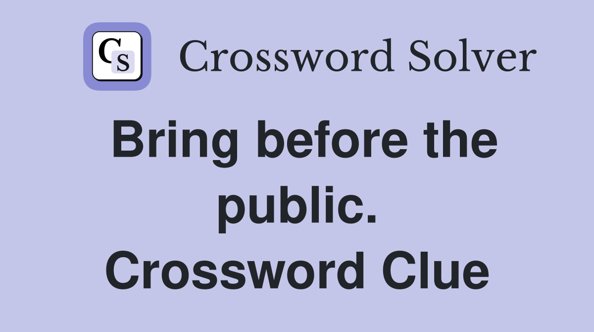 Bring before the public. Crossword Clue