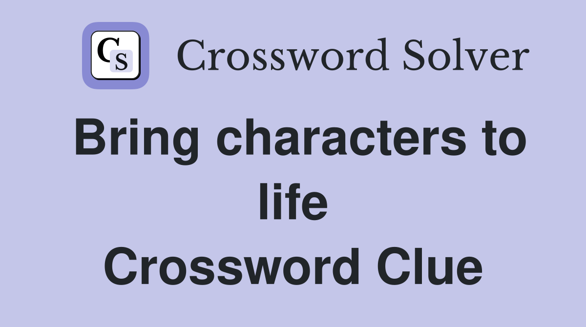 Bring characters to life Crossword Clue