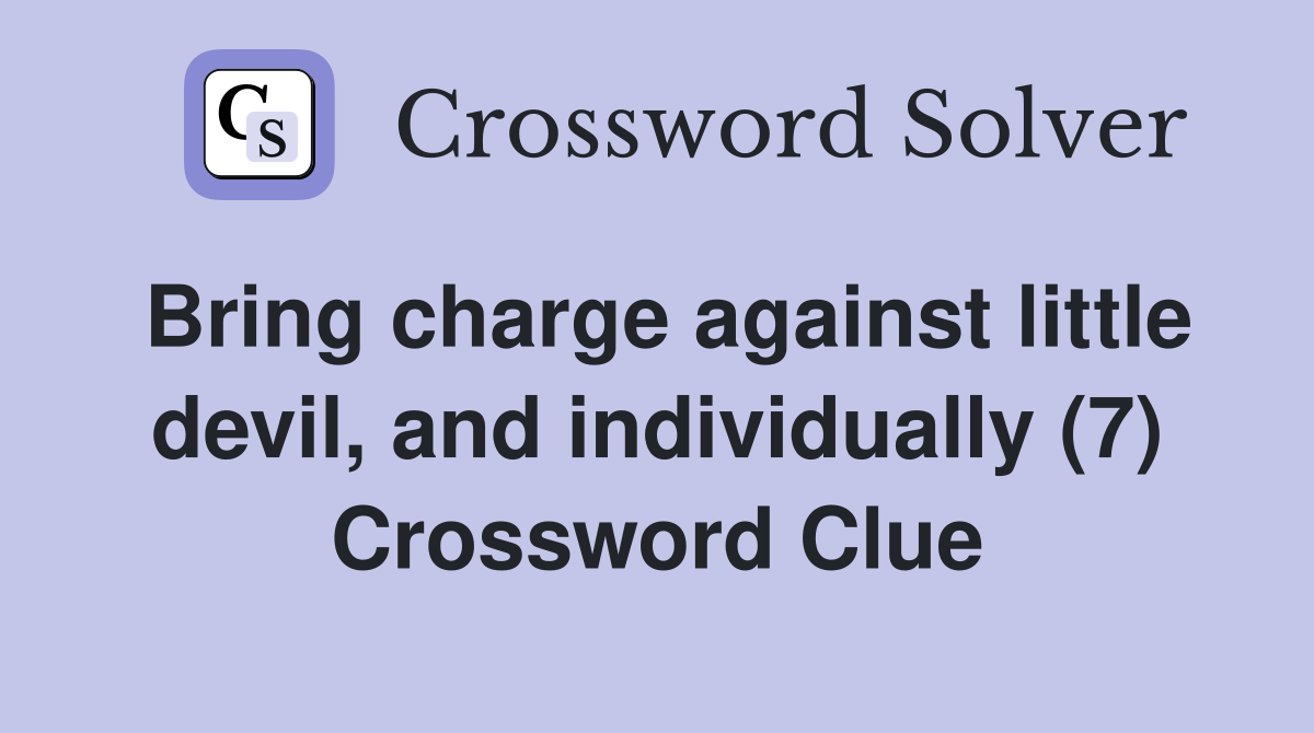 Bring charge against little devil, and individually (7) Crossword Clue