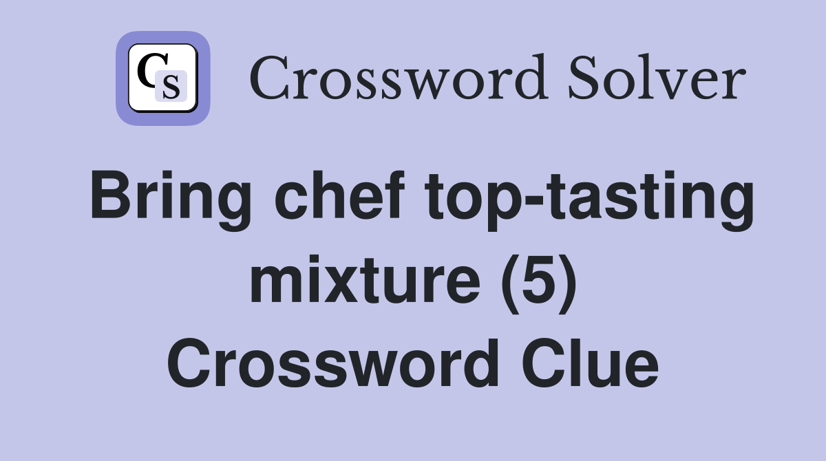 Bring chef top-tasting mixture (5) Crossword Clue