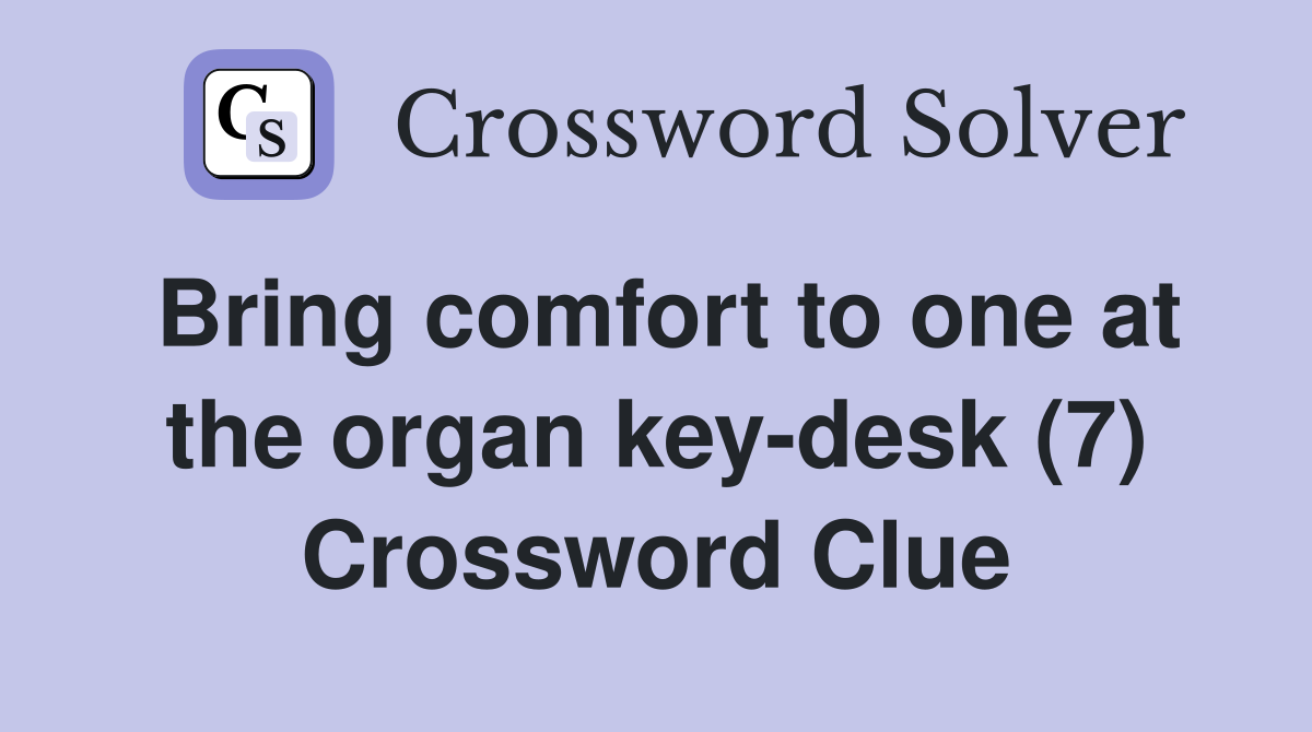 Bring comfort to one at the organ key-desk (7) Crossword Clue