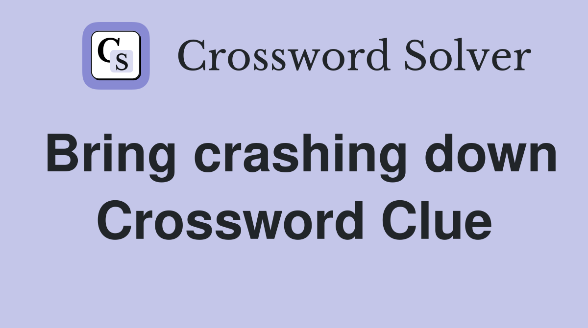 Bring crashing down Crossword Clue