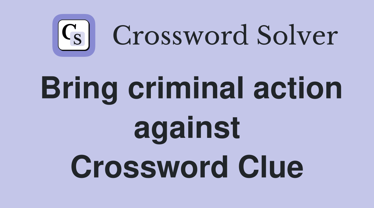 Bring criminal action against Crossword Clue