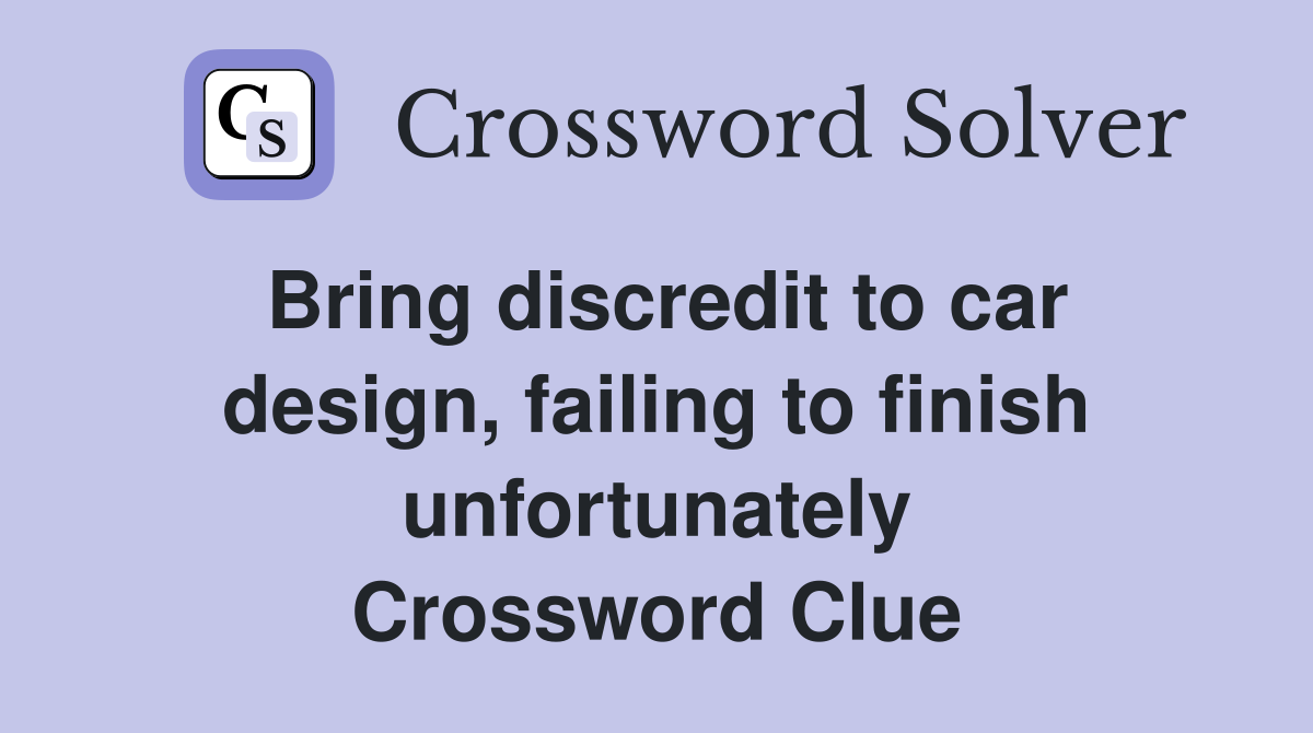 Bring discredit to car design, failing to finish unfortunately Crossword Clue