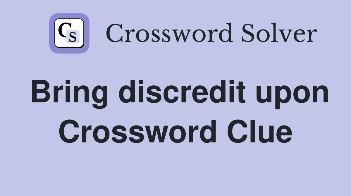 Bring discredit upon Crossword Clue