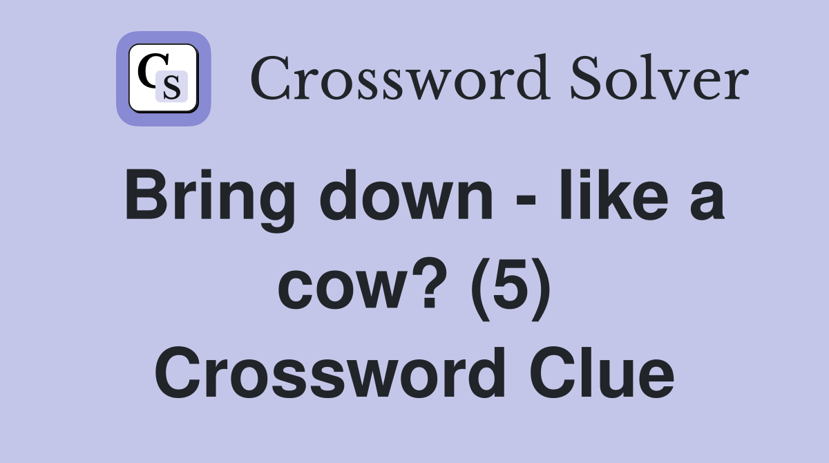 Bring down - like a cow? (5) Crossword Clue
