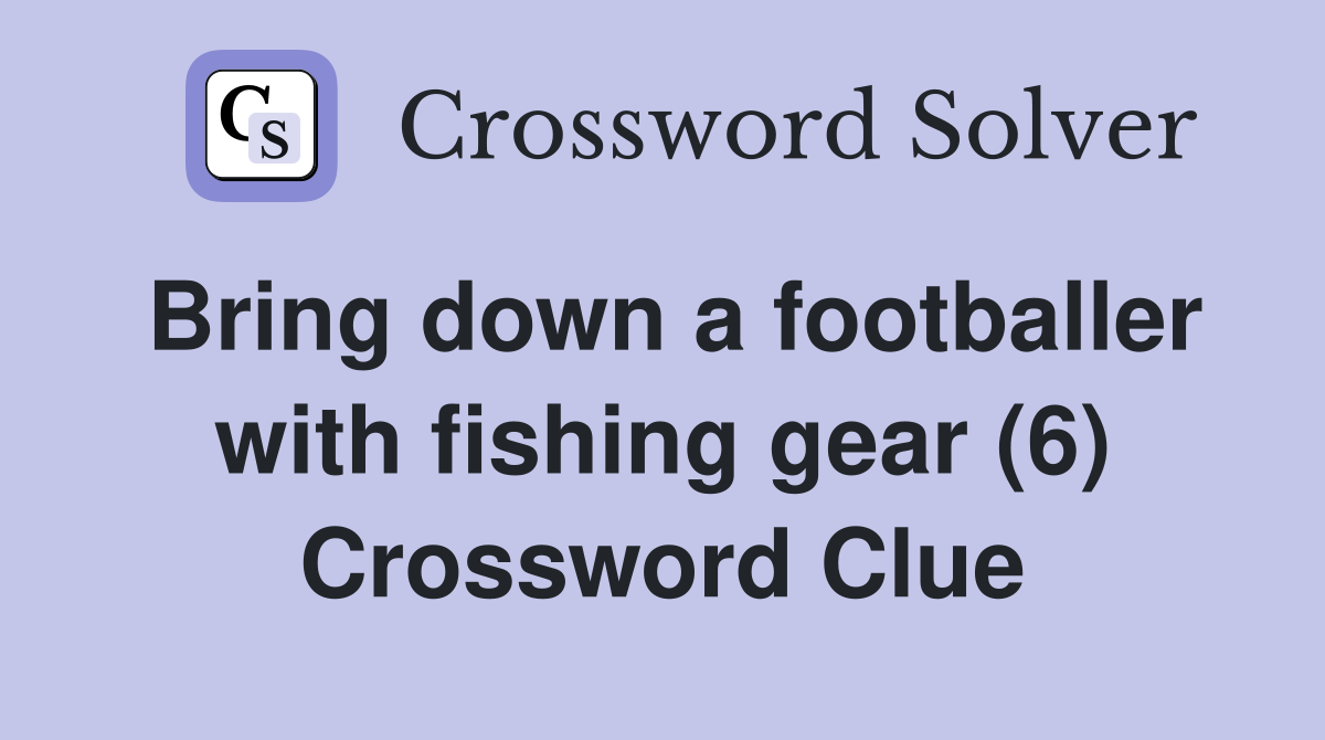 Bring down a footballer with fishing gear (6) Crossword Clue