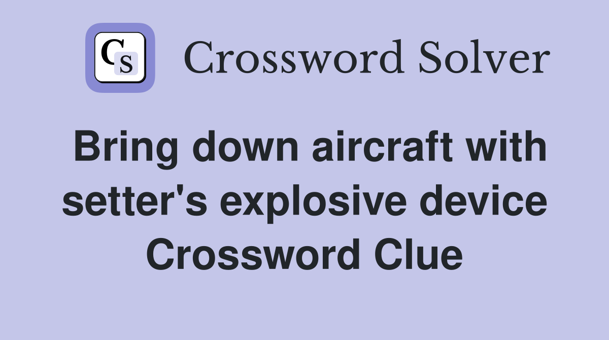 Bring down aircraft with setter's explosive device Crossword Clue