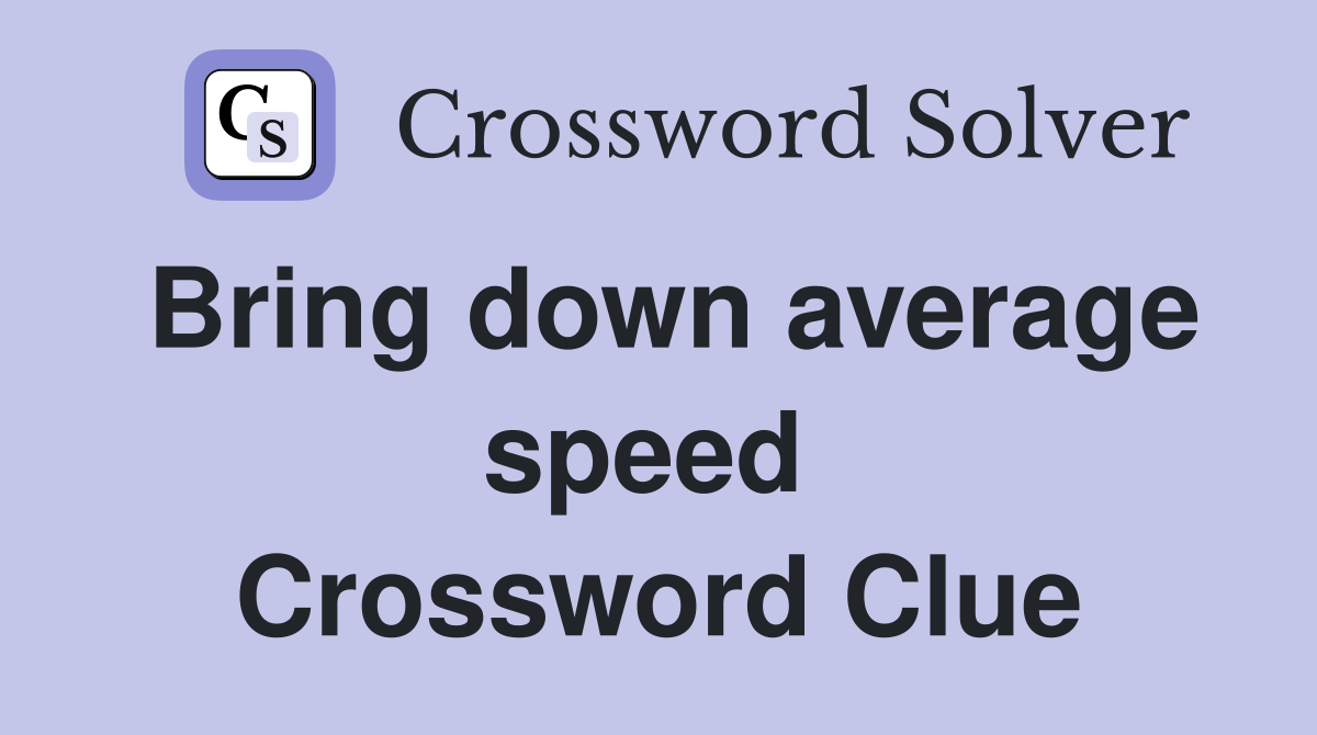 Bring down average speed  Crossword Clue