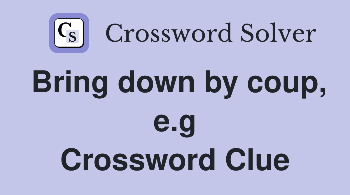 Bring down by coup, e.g Crossword Clue