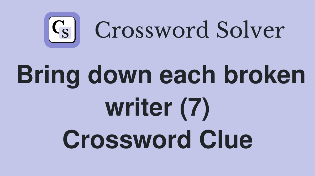 Bring down each broken writer (7) Crossword Clue