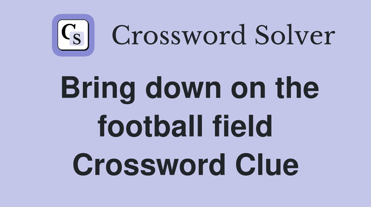 Bring down on the football field Crossword Clue