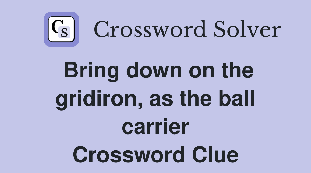 Bring down on the gridiron, as the ball carrier Crossword Clue