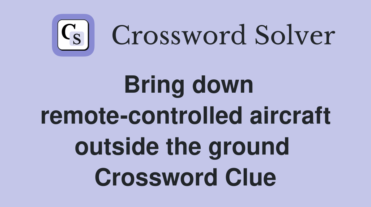 Bring down remote-controlled aircraft outside the ground  Crossword Clue