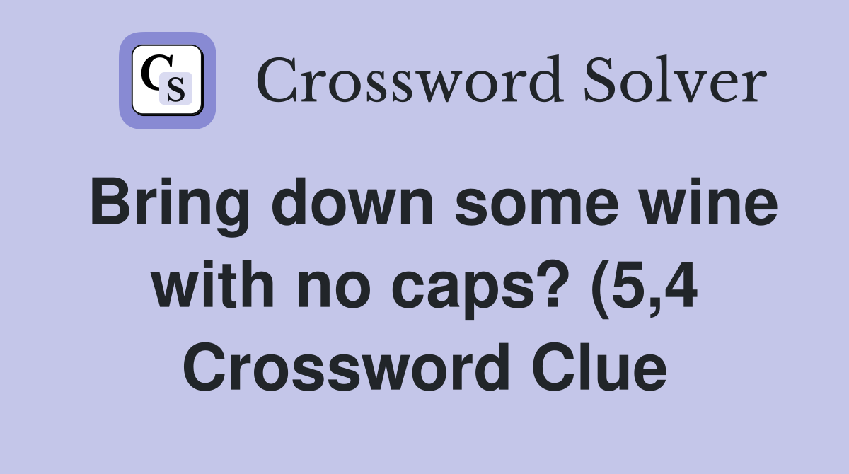 Bring down some wine with no caps? (5 4) Crossword Clue Answers Bring down some wine with no caps? (5 4) Crossword Clue Answers