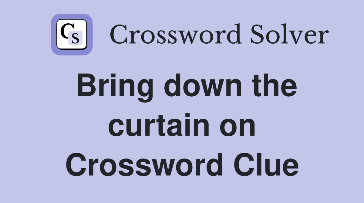 Bring down the curtain on Crossword Clue