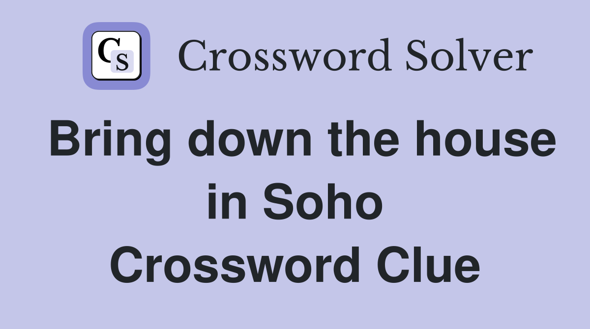 Bring down the house in Soho Crossword Clue