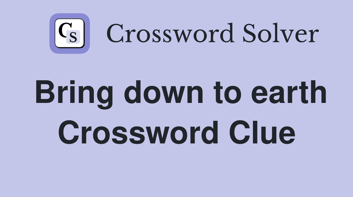 Bring down to earth Crossword Clue