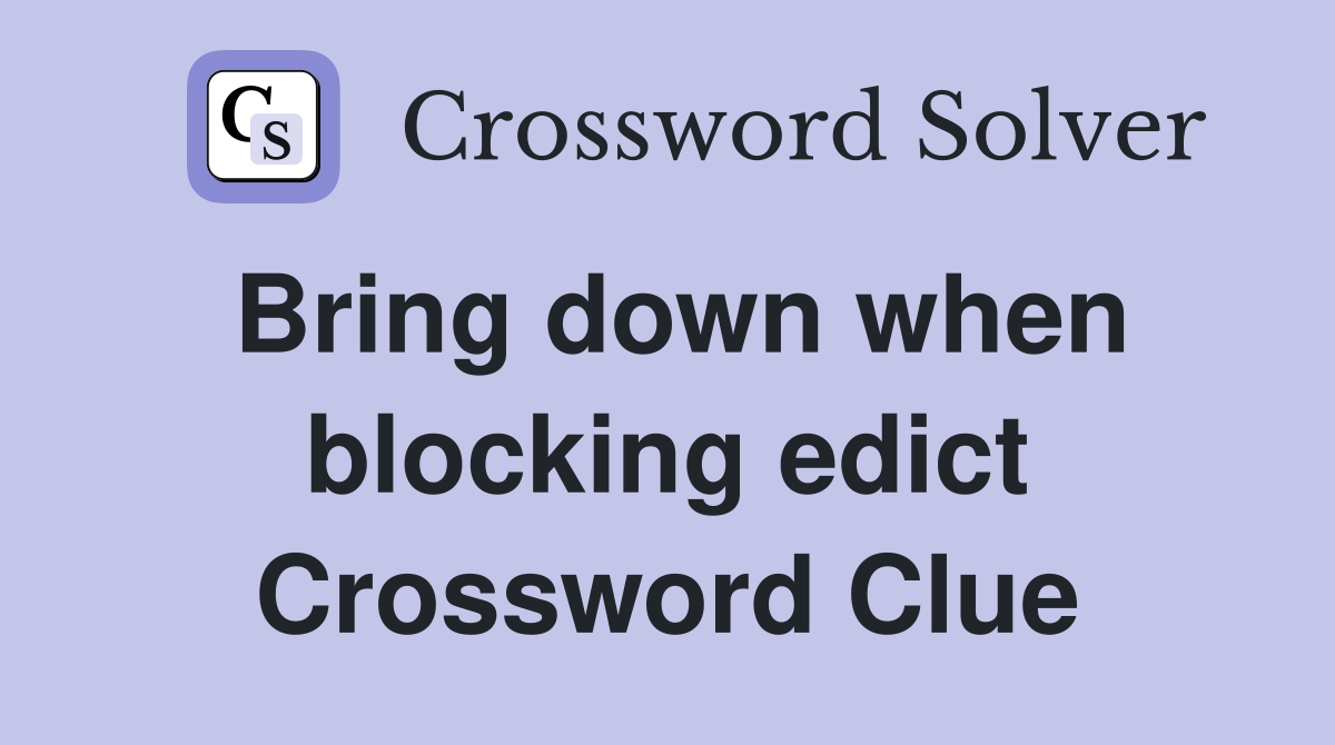 Bring down when blocking edict Crossword Clue