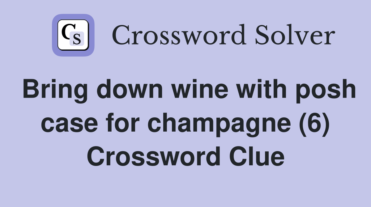 Bring down wine with posh case for champagne (6) Crossword Clue