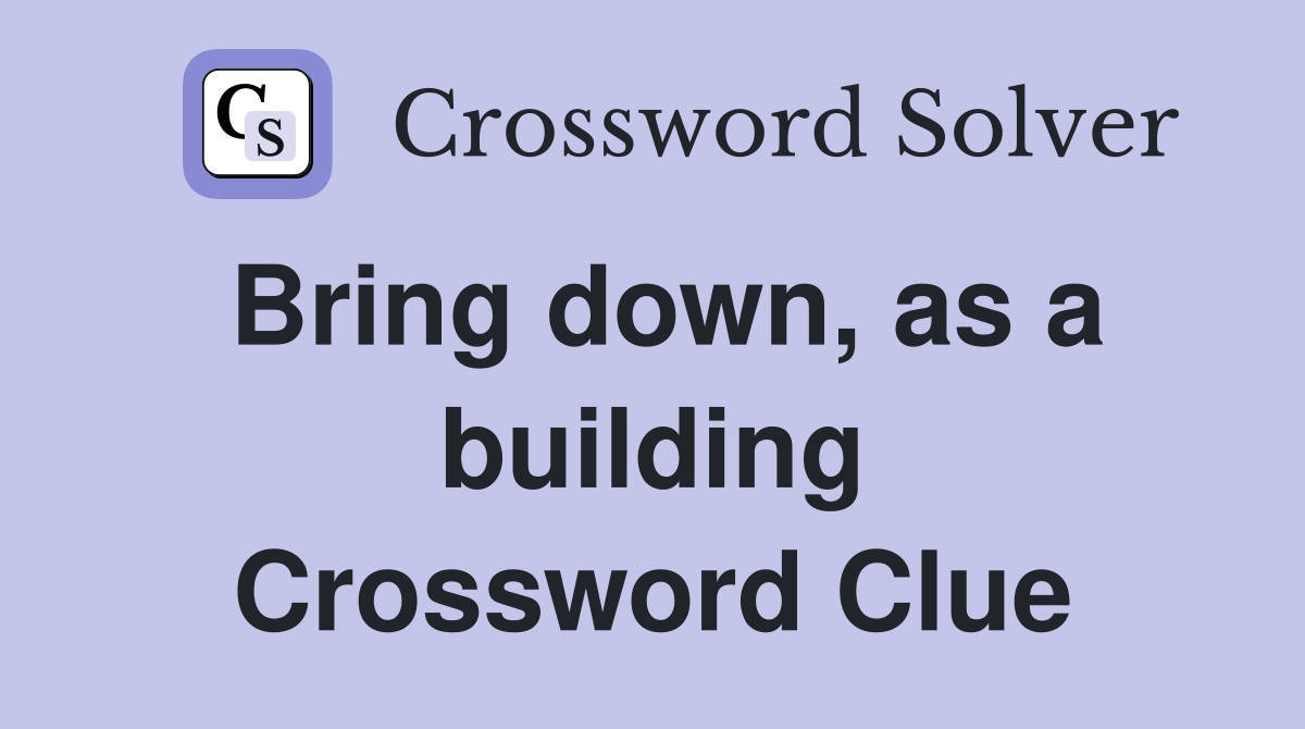 Bring down, as a building Crossword Clue
