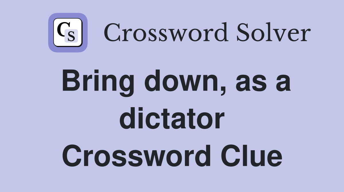 Bring down, as a dictator Crossword Clue