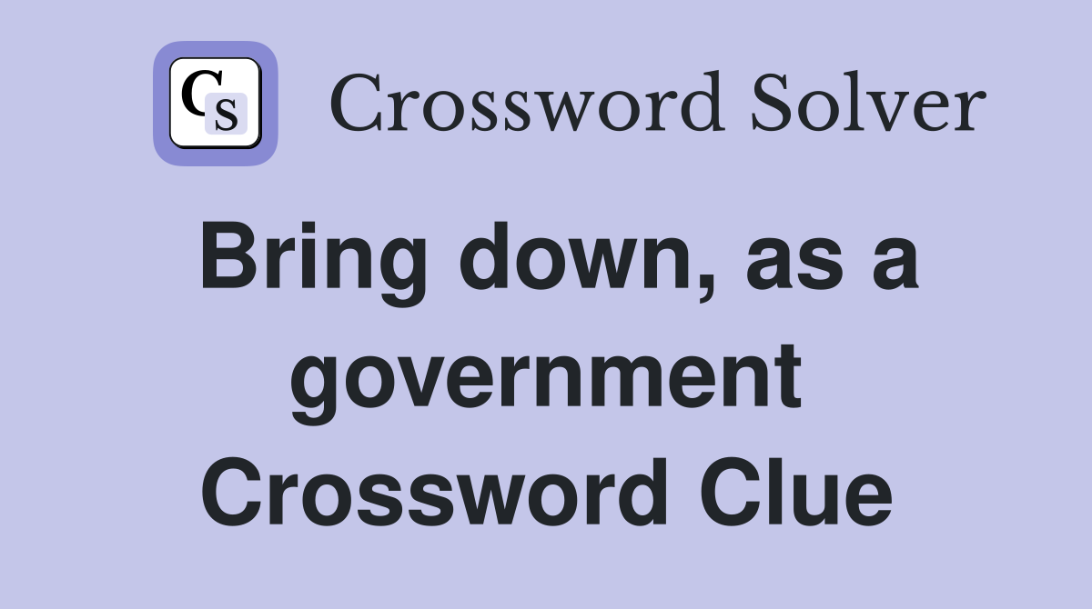 Bring down, as a government Crossword Clue