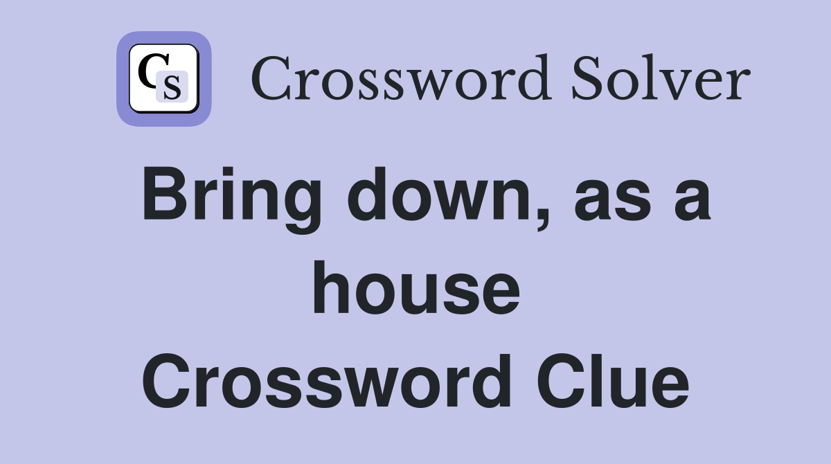 Bring down, as a house Crossword Clue