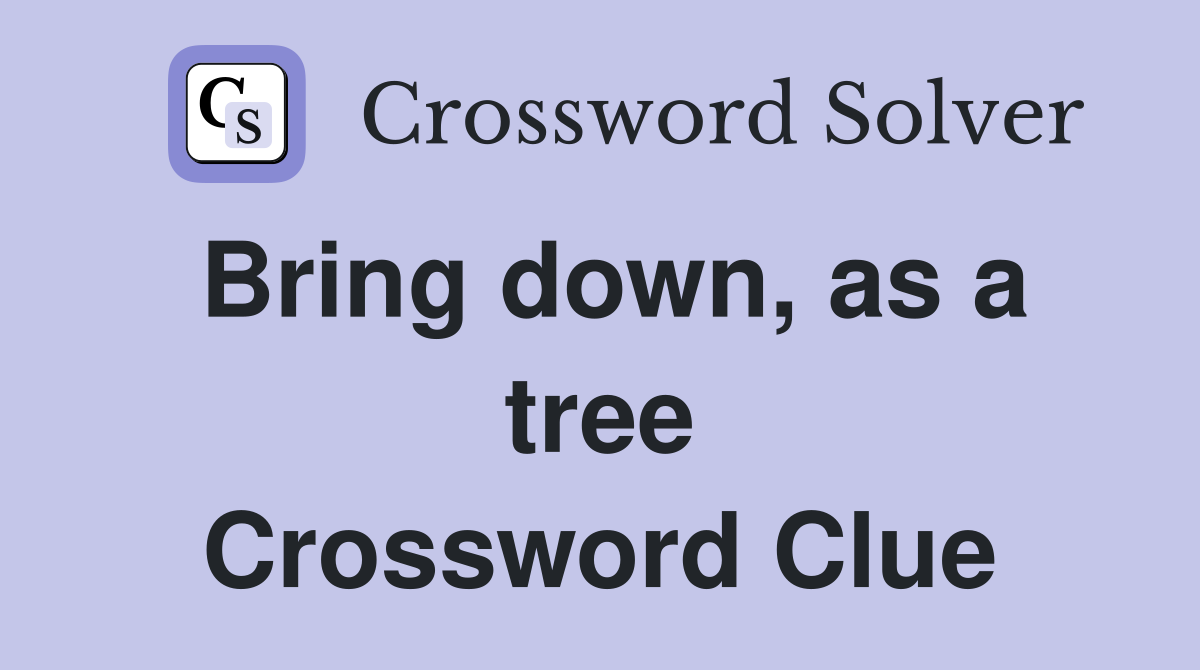 Bring down, as a tree Crossword Clue