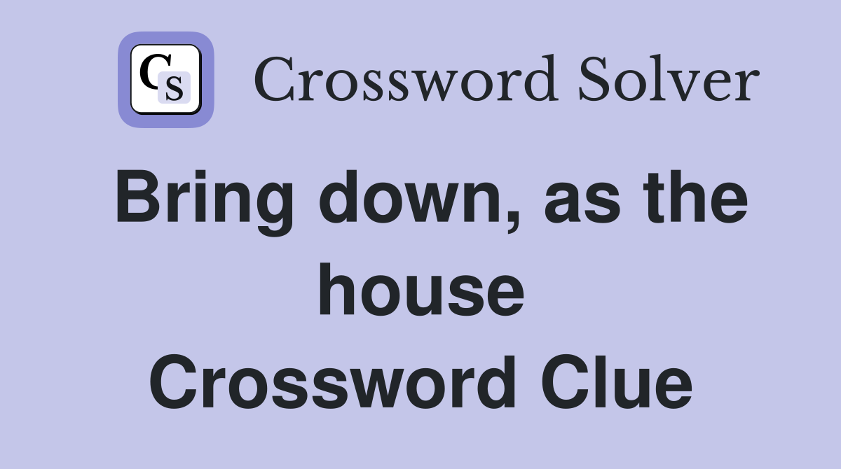 Bring down, as the house Crossword Clue
