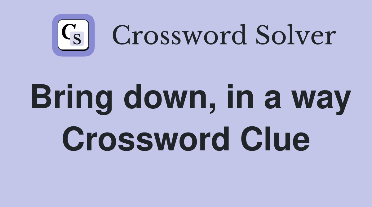 Bring down, in a way Crossword Clue