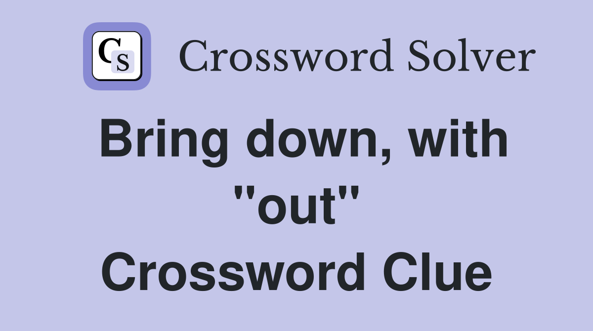 Bring down, with "out" Crossword Clue