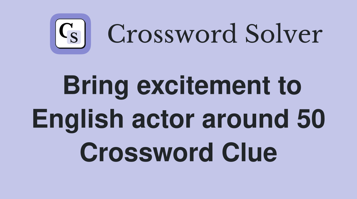 Bring excitement to English actor around 50 Crossword Clue