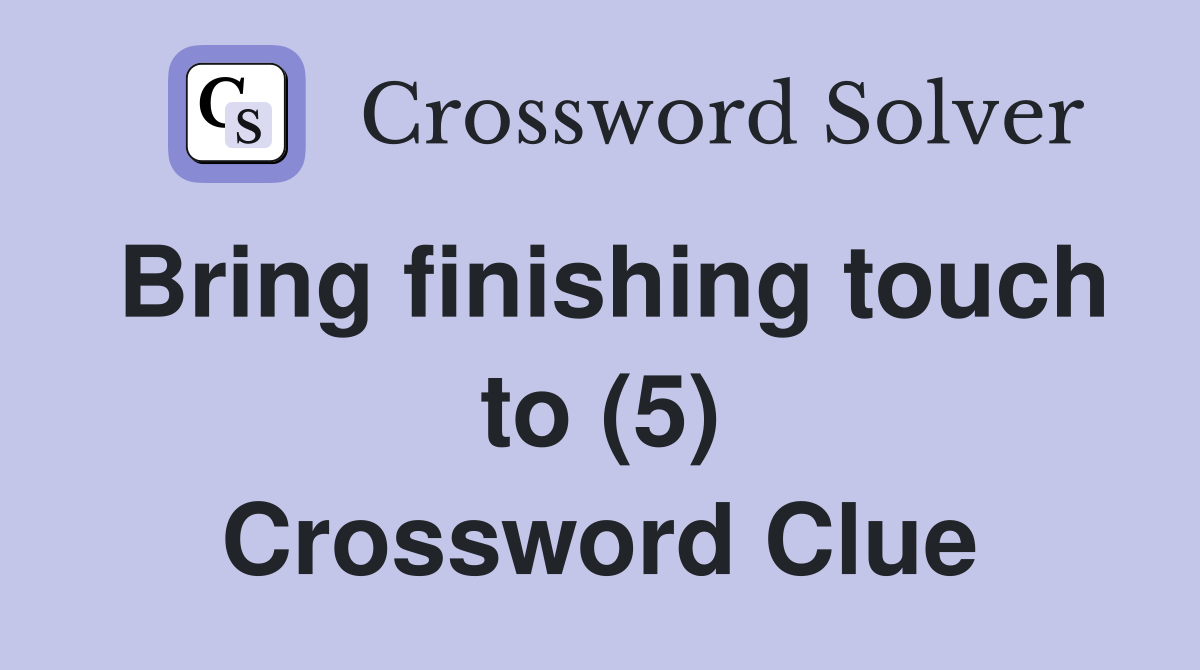 Bring finishing touch to (5) Crossword Clue