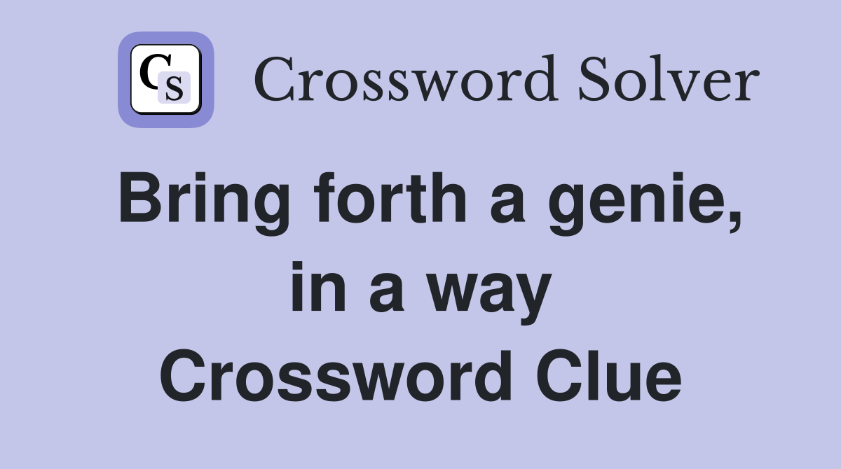 Bring forth a genie, in a way Crossword Clue
