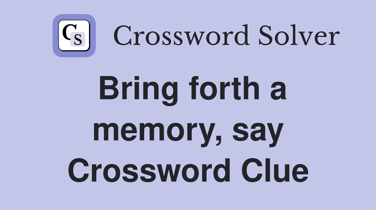 Bring forth a memory, say Crossword Clue
