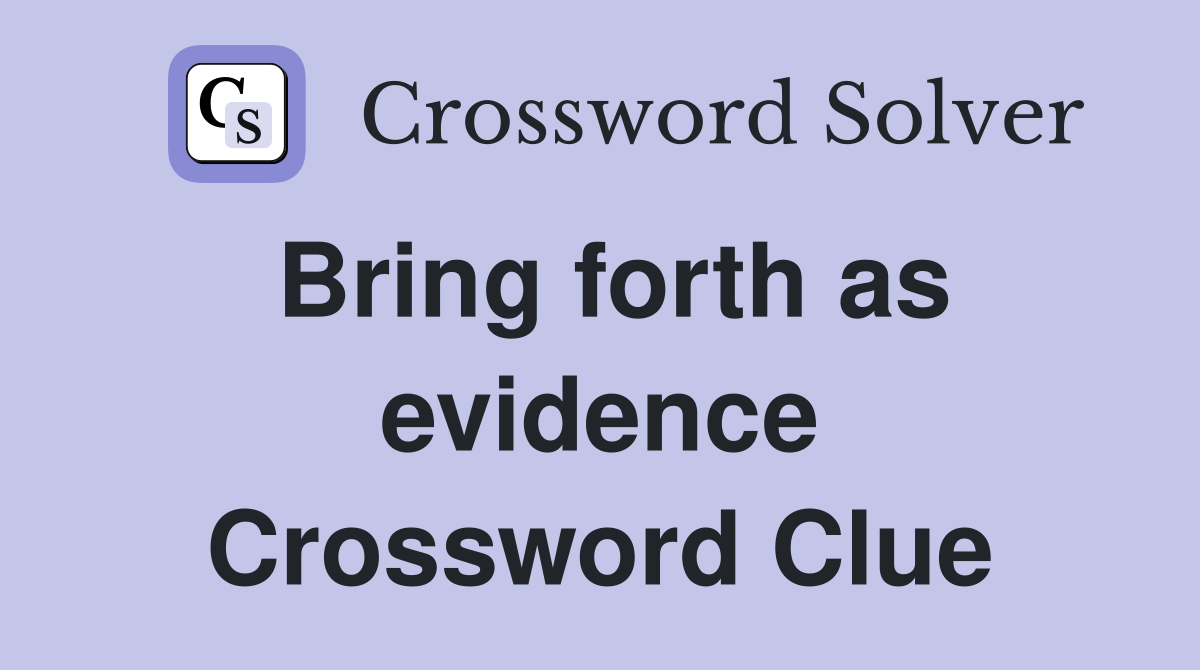 Bring forth as evidence Crossword Clue