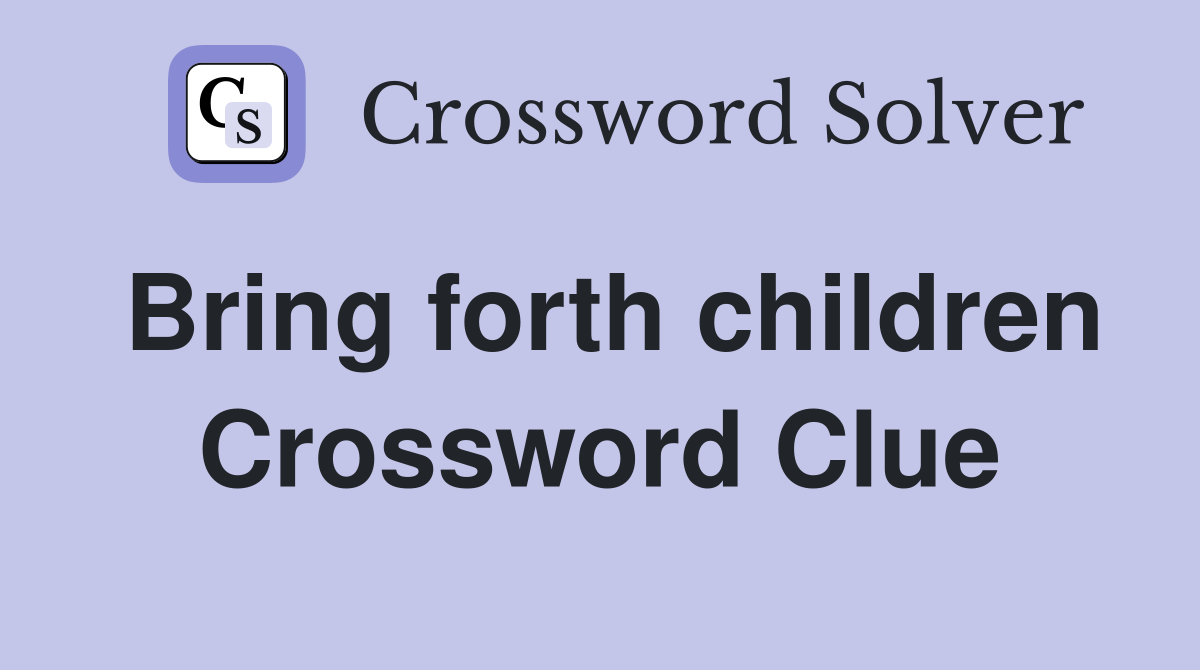 Bring forth children Crossword Clue